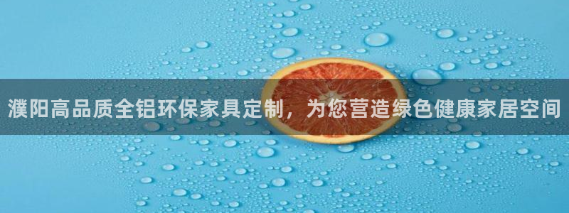 杏耀平台代理怎么赚钱的：濮阳高品质全铝环保家具定制，为您营造