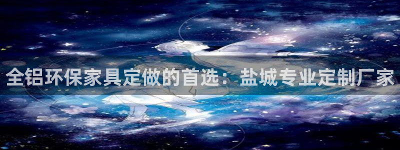 杏耀客户端登陆：全铝环保家具定做的首选：盐城专业定制厂家