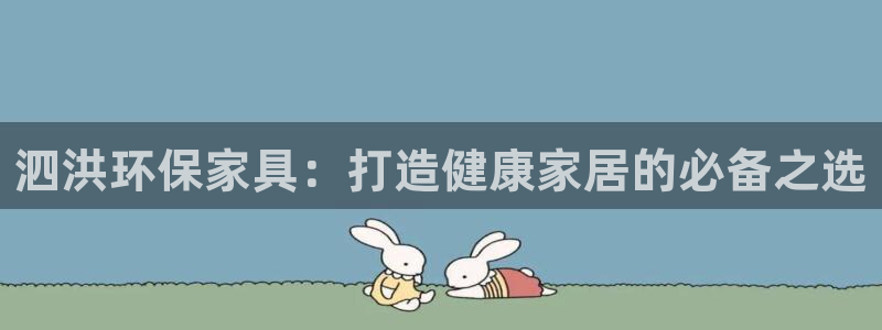 杏耀平台线路测试：泗洪环保家具：打造健康家居的必备之选