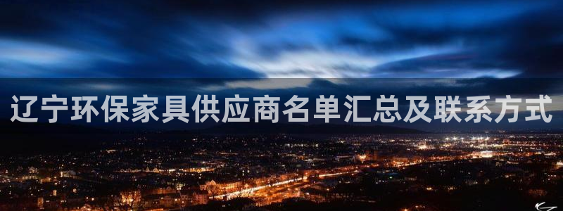 杏耀平台指定：辽宁环保家具供应商名单汇总及联系方式