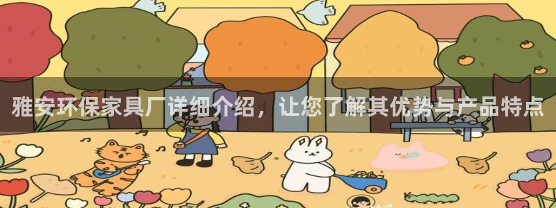杏耀注册链接：雅安环保家具厂详细介绍，让您了解其优势与产品特