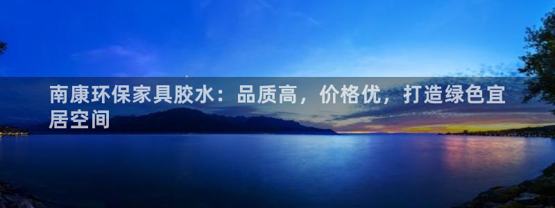 杏耀开户app下载：南康环保家具胶水：品质高，价格优，打造绿